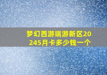 梦幻西游端游新区20245月卡多少钱一个