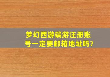 梦幻西游端游注册账号一定要邮箱地址吗?