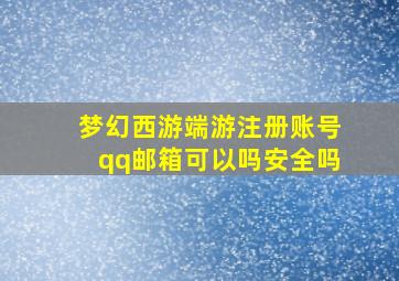 梦幻西游端游注册账号qq邮箱可以吗安全吗