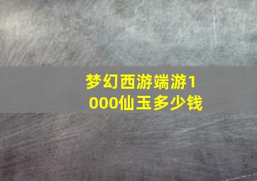 梦幻西游端游1000仙玉多少钱