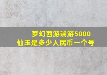 梦幻西游端游5000仙玉是多少人民币一个号