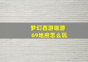 梦幻西游端游69地府怎么玩