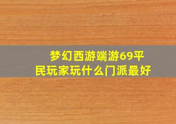 梦幻西游端游69平民玩家玩什么门派最好