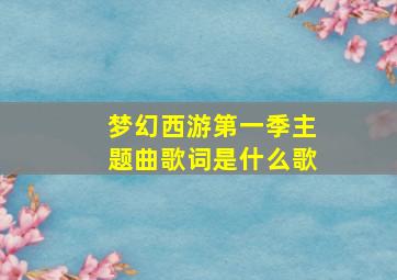 梦幻西游第一季主题曲歌词是什么歌