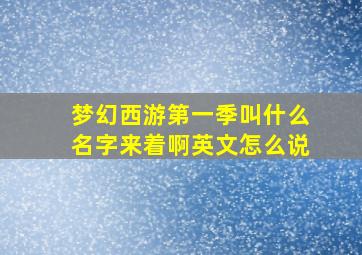 梦幻西游第一季叫什么名字来着啊英文怎么说