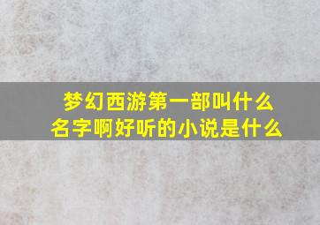 梦幻西游第一部叫什么名字啊好听的小说是什么