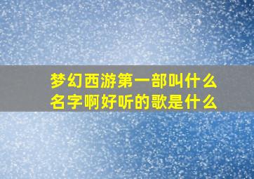 梦幻西游第一部叫什么名字啊好听的歌是什么