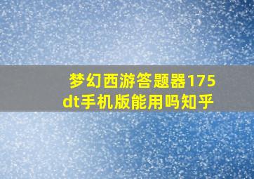 梦幻西游答题器175dt手机版能用吗知乎