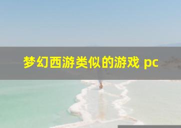 梦幻西游类似的游戏 pc