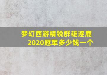 梦幻西游精锐群雄逐鹿2020冠军多少钱一个