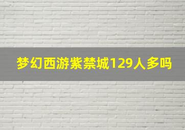 梦幻西游紫禁城129人多吗