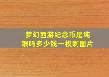 梦幻西游纪念币是纯银吗多少钱一枚啊图片