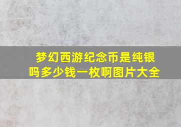 梦幻西游纪念币是纯银吗多少钱一枚啊图片大全