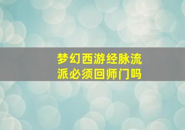 梦幻西游经脉流派必须回师门吗