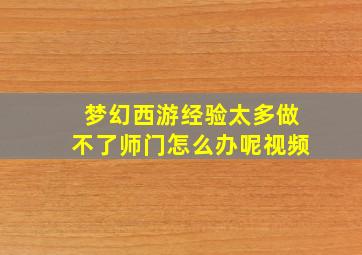 梦幻西游经验太多做不了师门怎么办呢视频