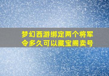 梦幻西游绑定两个将军令多久可以藏宝阁卖号