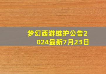 梦幻西游维护公告2024最新7月23日