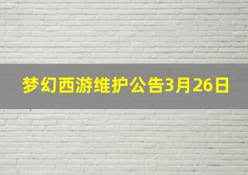 梦幻西游维护公告3月26日