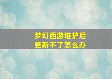 梦幻西游维护后更新不了怎么办