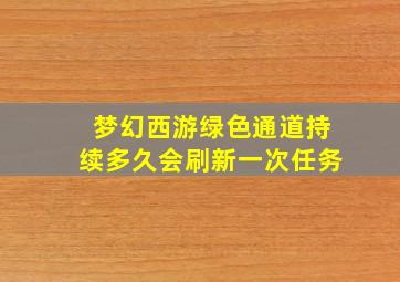 梦幻西游绿色通道持续多久会刷新一次任务