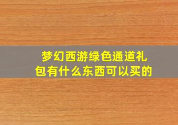 梦幻西游绿色通道礼包有什么东西可以买的