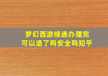 梦幻西游绿通办理完可以退了吗安全吗知乎