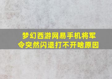 梦幻西游网易手机将军令突然闪退打不开啥原因