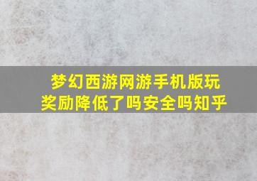 梦幻西游网游手机版玩奖励降低了吗安全吗知乎