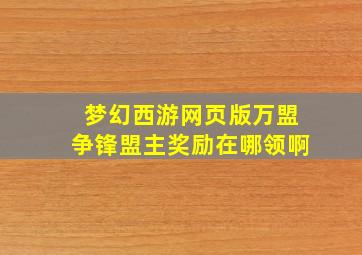 梦幻西游网页版万盟争锋盟主奖励在哪领啊