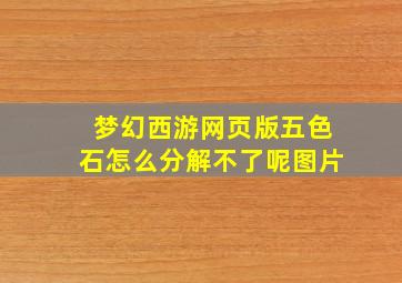 梦幻西游网页版五色石怎么分解不了呢图片