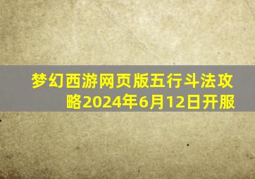 梦幻西游网页版五行斗法攻略2024年6月12日开服