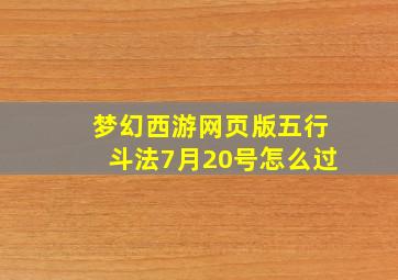 梦幻西游网页版五行斗法7月20号怎么过