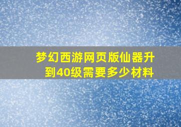 梦幻西游网页版仙器升到40级需要多少材料