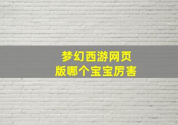 梦幻西游网页版哪个宝宝厉害