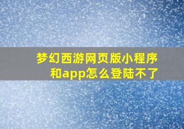 梦幻西游网页版小程序和app怎么登陆不了