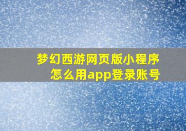 梦幻西游网页版小程序怎么用app登录账号