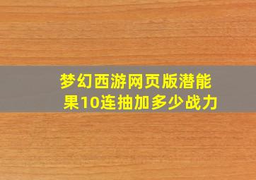 梦幻西游网页版潜能果10连抽加多少战力