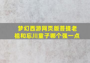 梦幻西游网页版菩提老祖和忘川童子哪个强一点