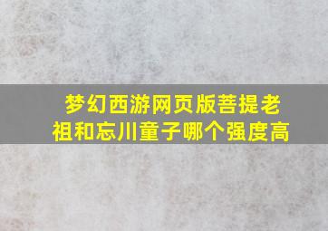 梦幻西游网页版菩提老祖和忘川童子哪个强度高