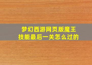 梦幻西游网页版魔王技能最后一关怎么过的