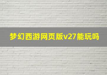 梦幻西游网页版v27能玩吗