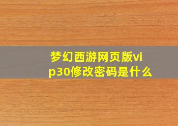 梦幻西游网页版vip30修改密码是什么