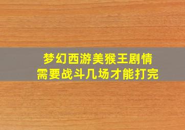 梦幻西游美猴王剧情需要战斗几场才能打完