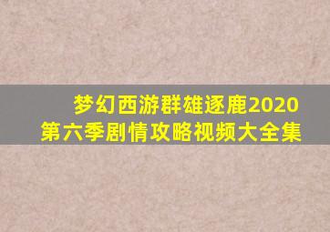 梦幻西游群雄逐鹿2020第六季剧情攻略视频大全集