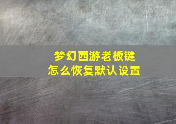 梦幻西游老板键怎么恢复默认设置