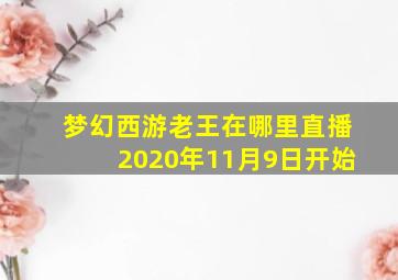 梦幻西游老王在哪里直播2020年11月9日开始