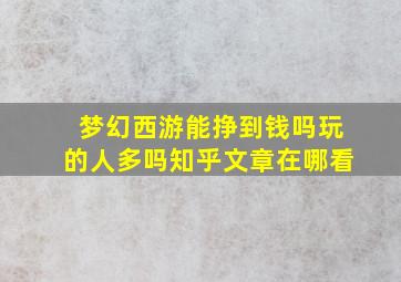 梦幻西游能挣到钱吗玩的人多吗知乎文章在哪看