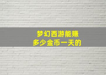 梦幻西游能赚多少金币一天的