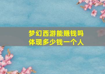 梦幻西游能赚钱吗体现多少钱一个人