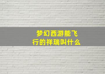 梦幻西游能飞行的祥瑞叫什么